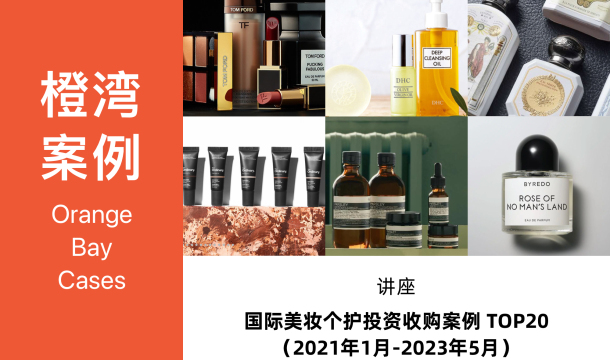 橙湾「美妆个护」线上课回顾：国际美妆个护投资收购案例 TOP 20（2021年1月-2023年5月）